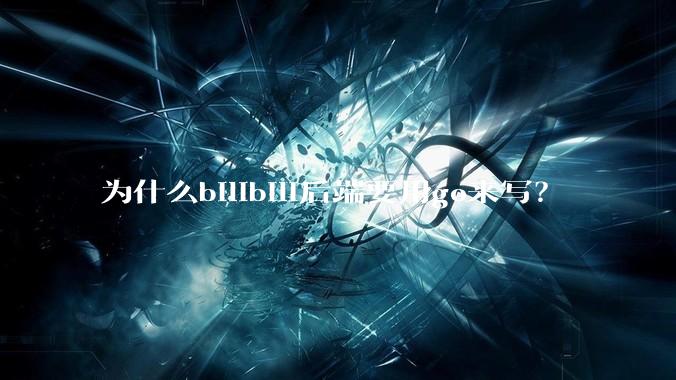 为什么bilibili后端要用go来写？