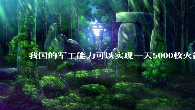 我国的军工能力可以实现一天5000枚火箭弹连着炸三个月吗？