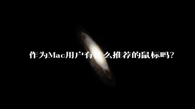作为Mac用户有什么推荐的鼠标吗？