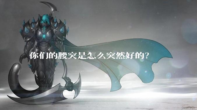 你们的腰突是怎么突然好的？